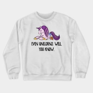 Even unicorns, well, you know. Crewneck Sweatshirt